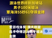 爱游戏体育-澳大利亚选手夺得游泳男子蛙泳金牌