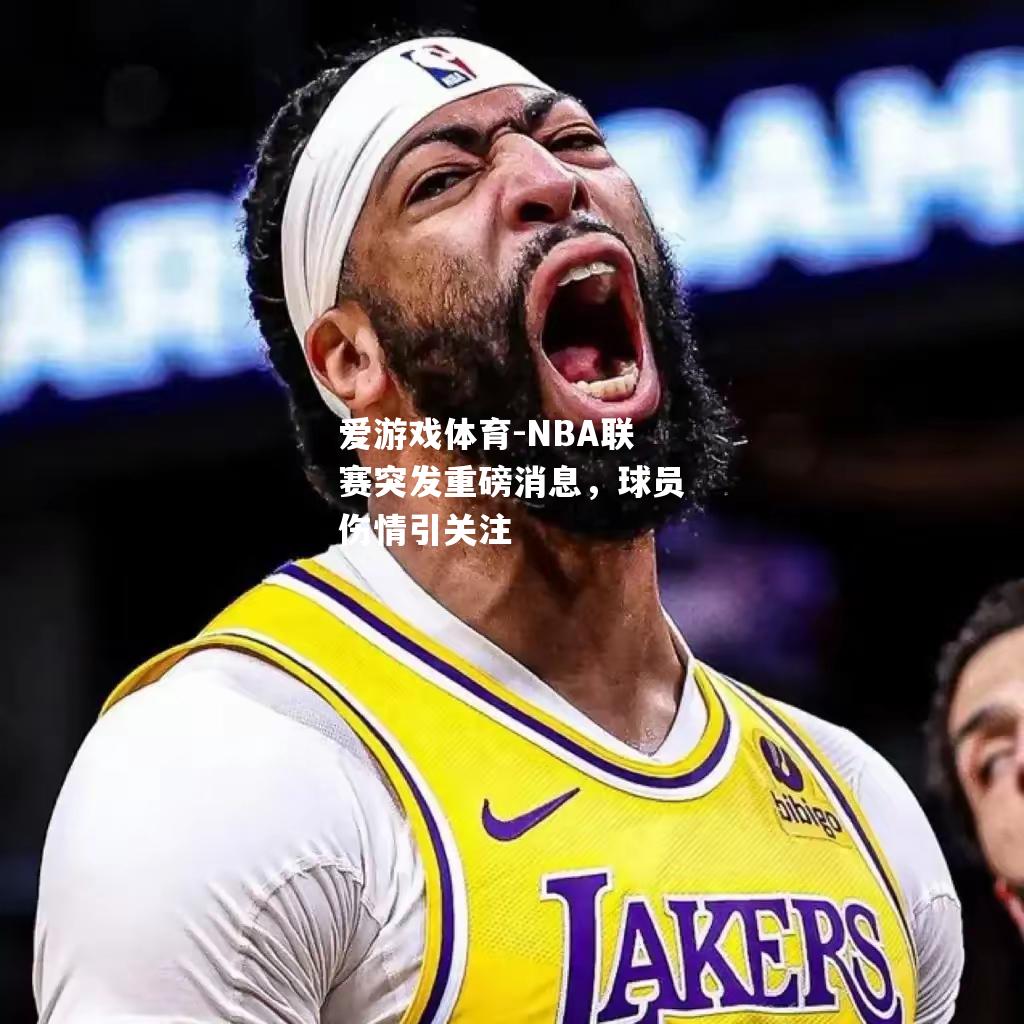 NBA联赛突发重磅消息，球员伤情引关注