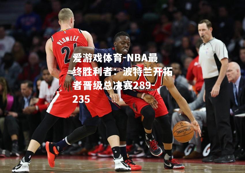 NBA最终胜利者：波特兰开拓者晋级总决赛289-235